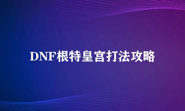 DNF根特皇宫打法攻略