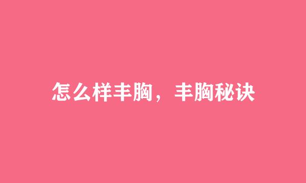 怎么样丰胸，丰胸秘诀