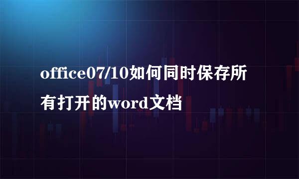 office07/10如何同时保存所有打开的word文档