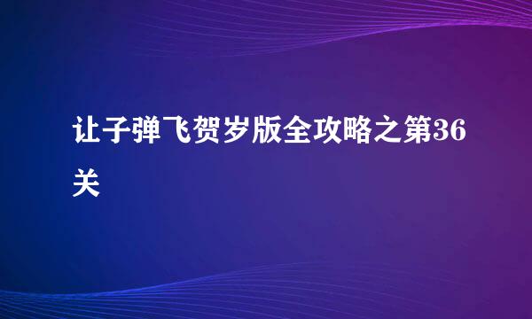 让子弹飞贺岁版全攻略之第36关