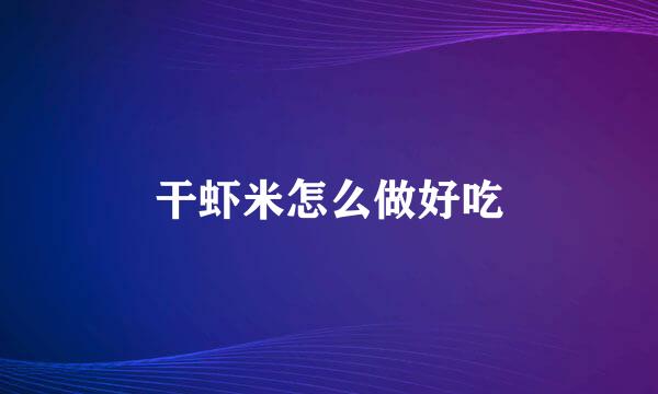 干虾米怎么做好吃