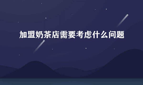 加盟奶茶店需要考虑什么问题