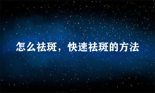怎么祛斑，快速祛斑的方法