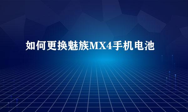 如何更换魅族MX4手机电池