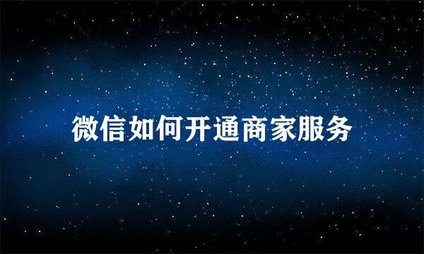 微信如何开通商家服务