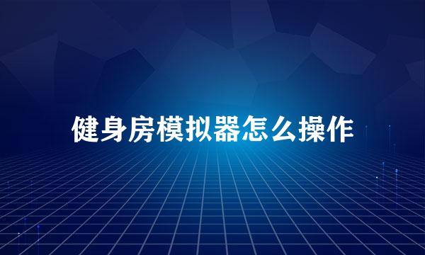 健身房模拟器怎么操作