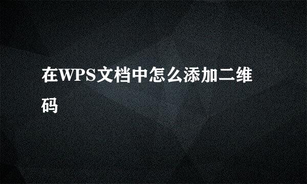 在WPS文档中怎么添加二维码