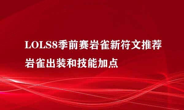 LOLS8季前赛岩雀新符文推荐岩雀出装和技能加点