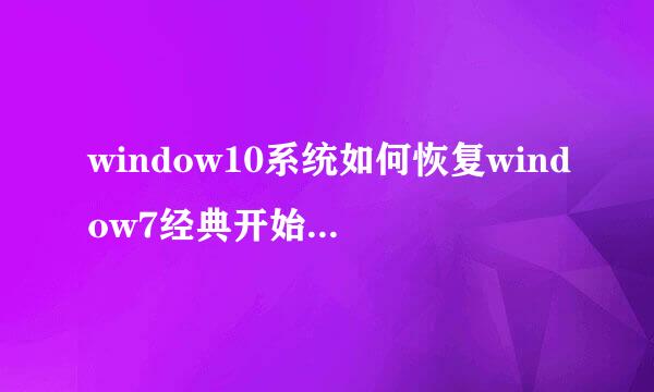 window10系统如何恢复window7经典开始菜单……