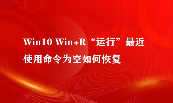 Win10 Win+R“运行”最近使用命令为空如何恢复