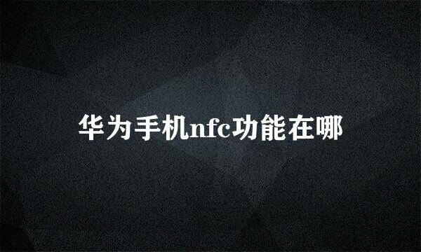 华为手机nfc功能在哪