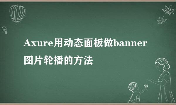 Axure用动态面板做banner图片轮播的方法
