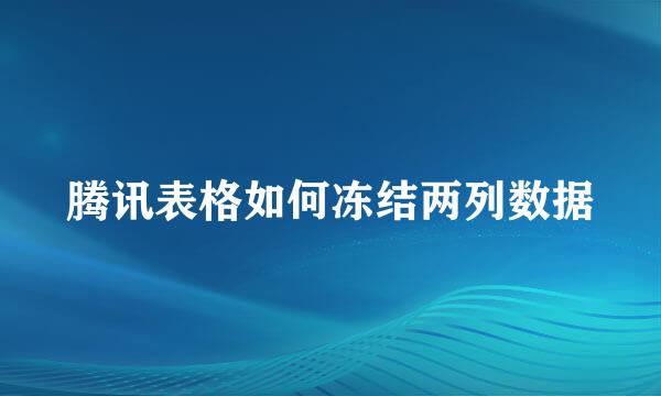 腾讯表格如何冻结两列数据
