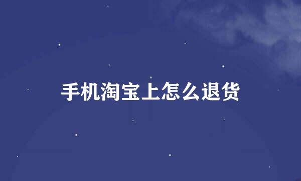 手机淘宝上怎么退货