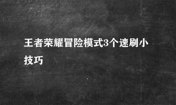 王者荣耀冒险模式3个速刷小技巧