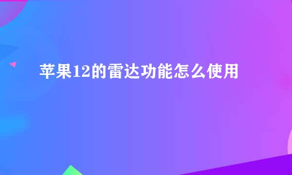 苹果12的雷达功能怎么使用