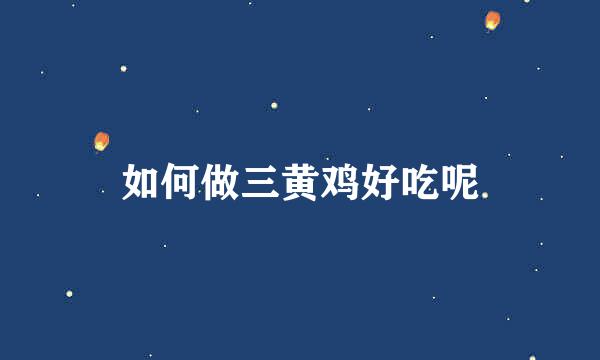 如何做三黄鸡好吃呢
