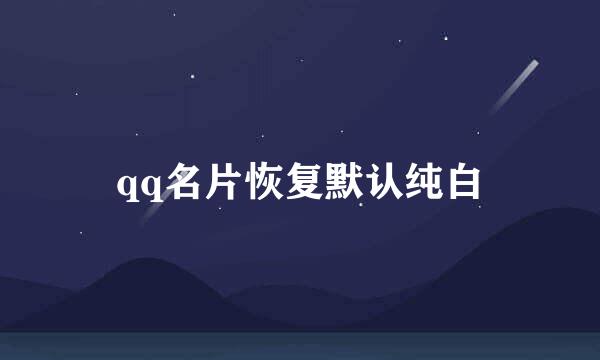 qq名片恢复默认纯白