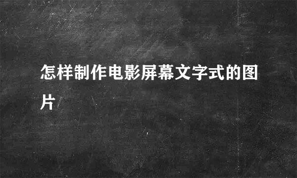 怎样制作电影屏幕文字式的图片