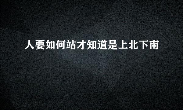 人要如何站才知道是上北下南