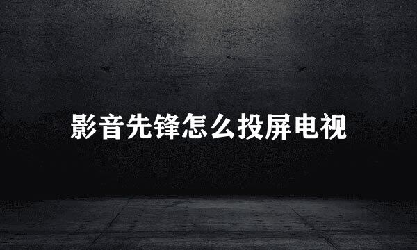 影音先锋怎么投屏电视