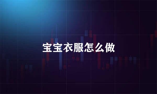宝宝衣服怎么做