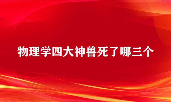 物理学四大神兽死了哪三个