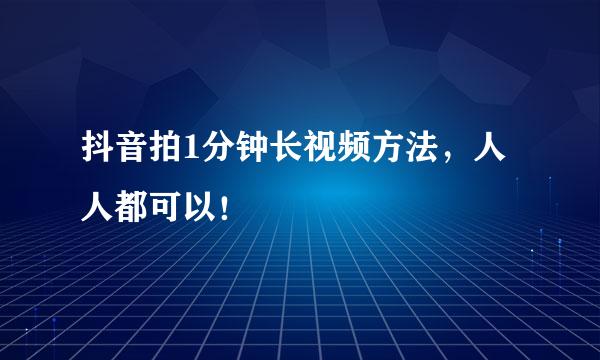 抖音拍1分钟长视频方法，人人都可以！