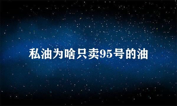 私油为啥只卖95号的油