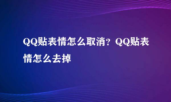 QQ贴表情怎么取消？QQ贴表情怎么去掉