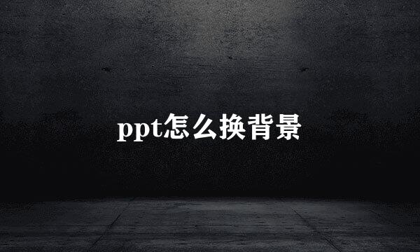 ppt怎么换背景