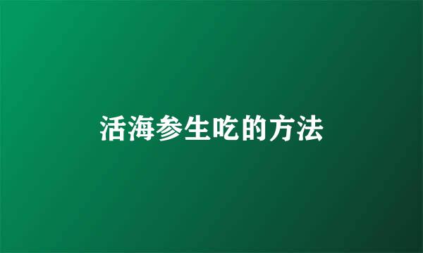 活海参生吃的方法