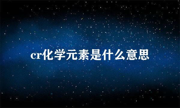 cr化学元素是什么意思
