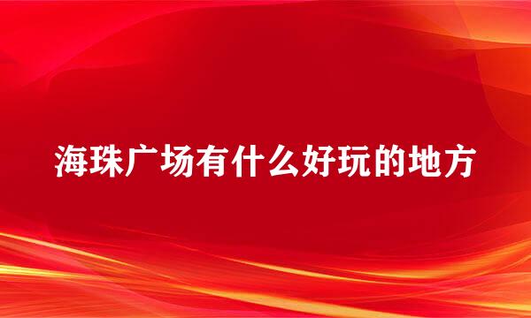 海珠广场有什么好玩的地方