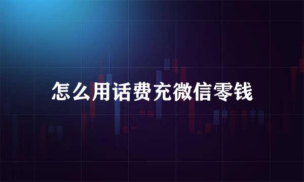 怎么用话费充微信零钱