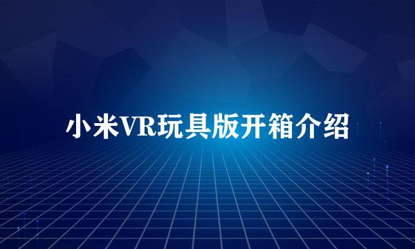 小米VR玩具版开箱介绍