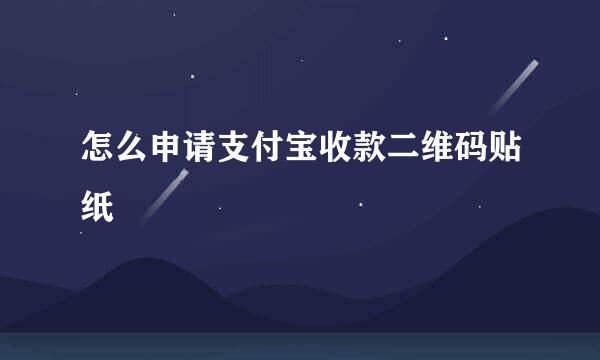怎么申请支付宝收款二维码贴纸