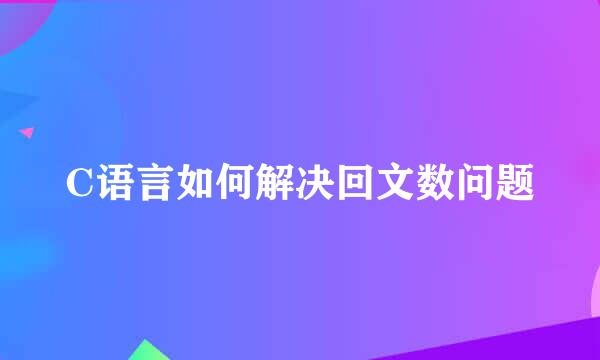 C语言如何解决回文数问题