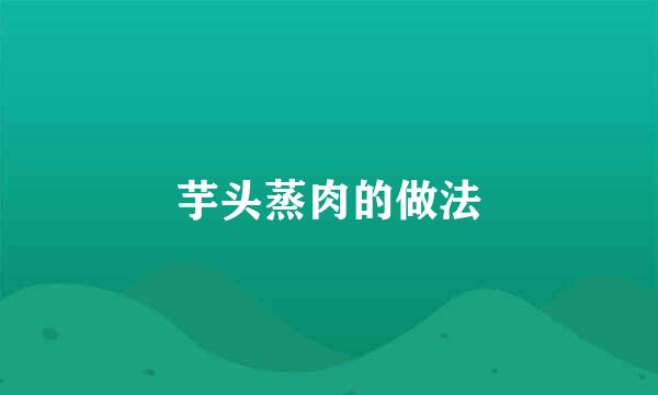 芋头蒸肉的做法