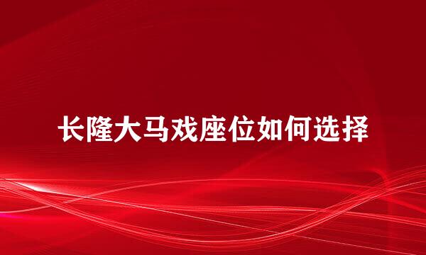 长隆大马戏座位如何选择