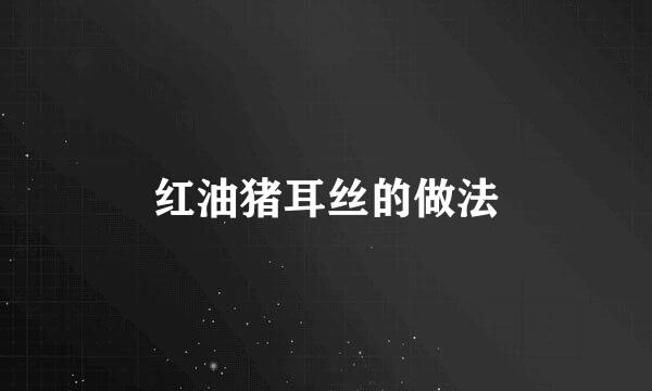 红油猪耳丝的做法