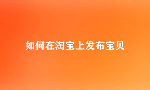 如何在淘宝上发布宝贝