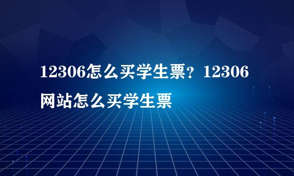 12306怎么买学生票？12306网站怎么买学生票