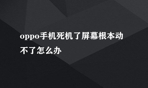 oppo手机死机了屏幕根本动不了怎么办