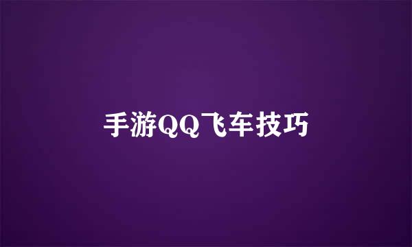 手游QQ飞车技巧