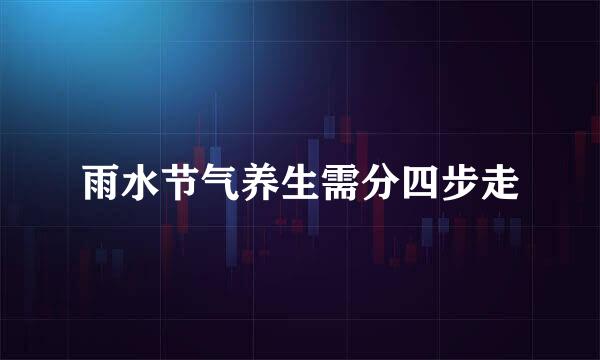 雨水节气养生需分四步走