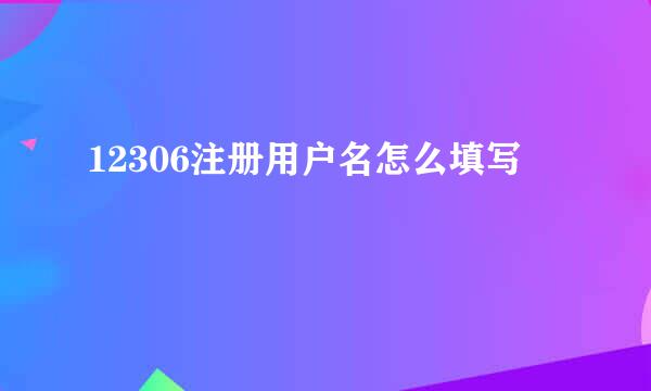 12306注册用户名怎么填写