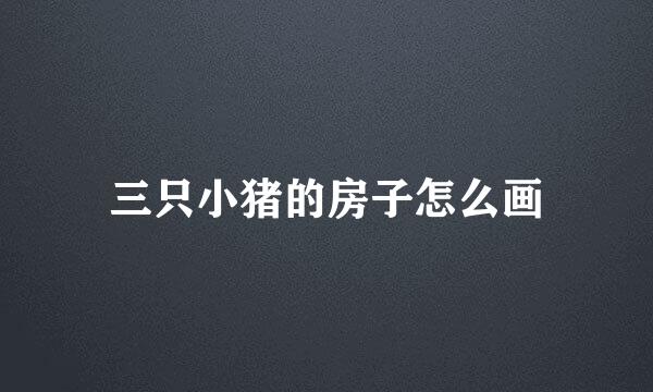 三只小猪的房子怎么画