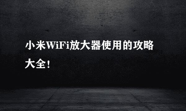 小米WiFi放大器使用的攻略大全！