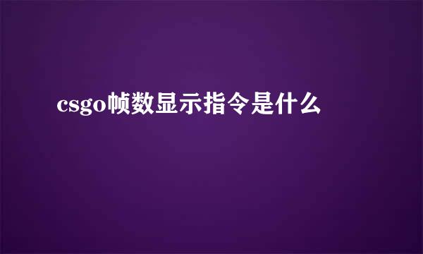 csgo帧数显示指令是什么